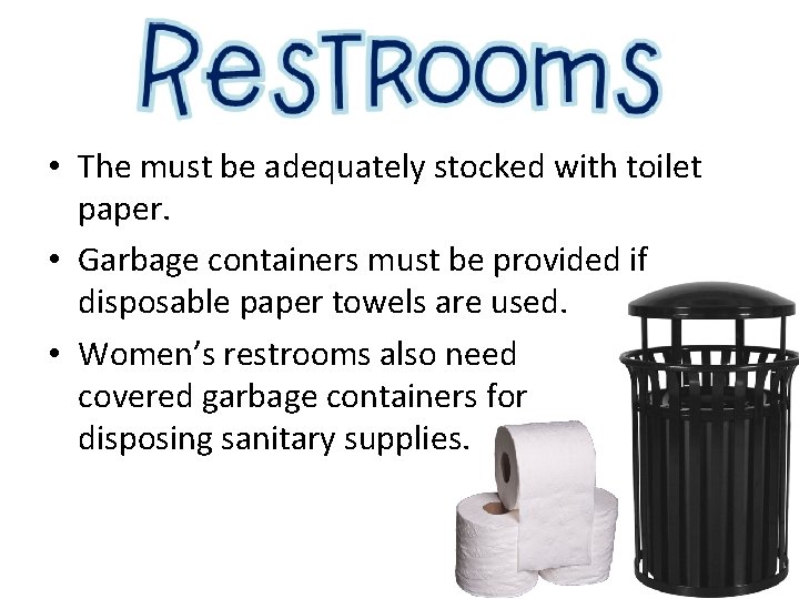  • The must be adequately stocked with toilet paper. • Garbage containers must