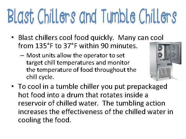  • Blast chillers cool food quickly. Many can cool from 135°F to 37°F