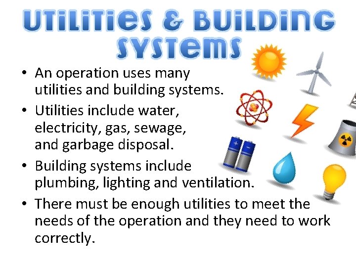  • An operation uses many utilities and building systems. • Utilities include water,