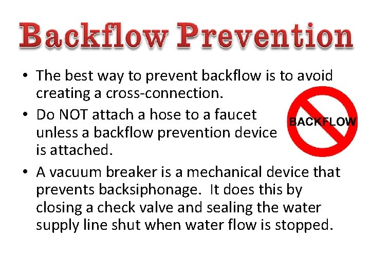  • The best way to prevent backflow is to avoid creating a cross-connection.