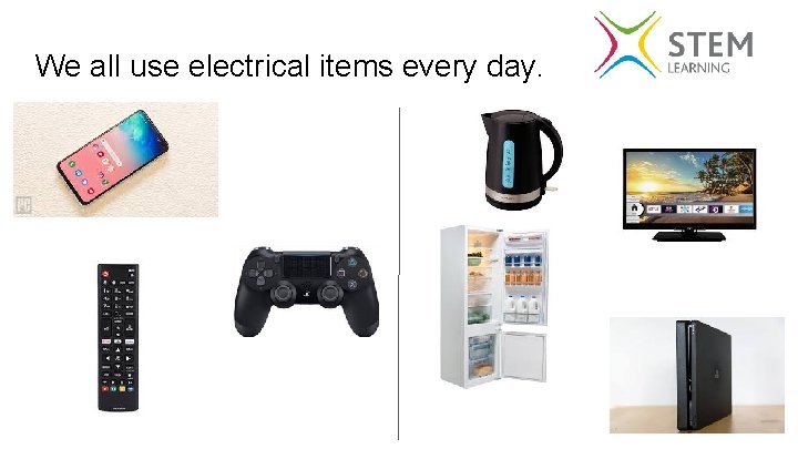 We all use electrical items every day. 