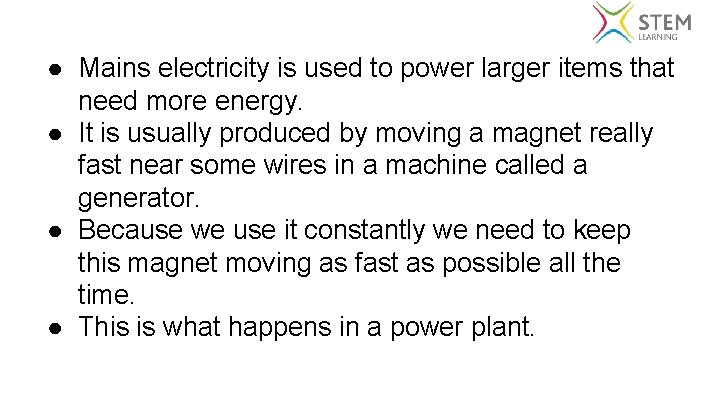 ● Mains electricity is used to power larger items that need more energy. ●