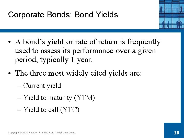 Corporate Bonds: Bond Yields • A bond’s yield or rate of return is frequently