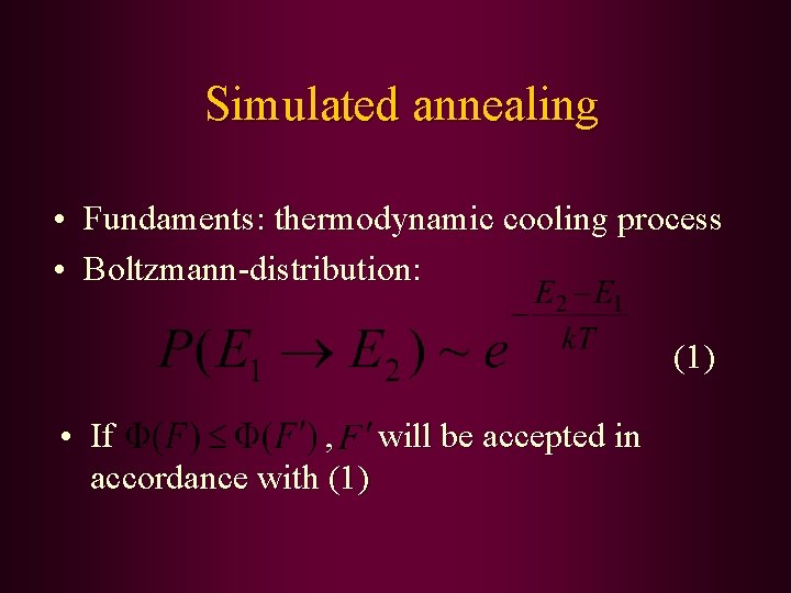 Simulated annealing • Fundaments: thermodynamic cooling process • Boltzmann-distribution: (1) • If , will