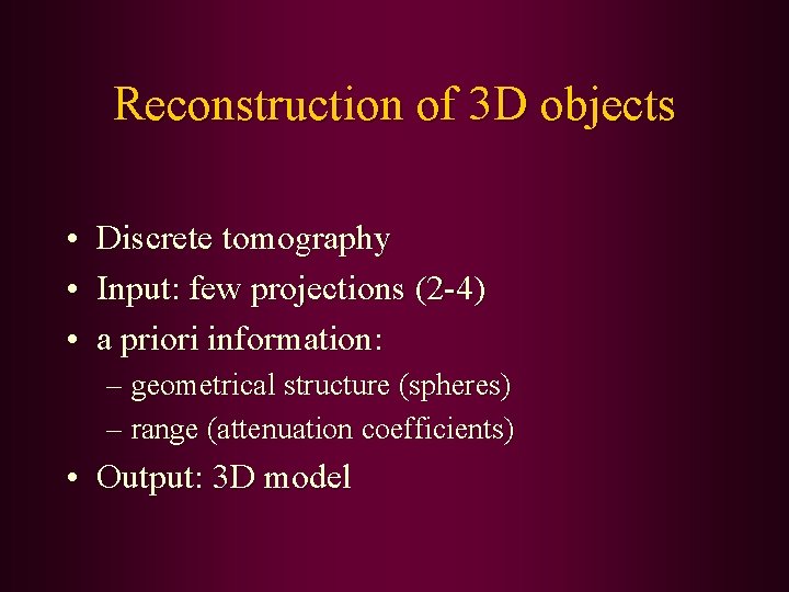 Reconstruction of 3 D objects • Discrete tomography • Input: few projections (2 -4)