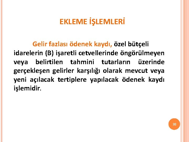 EKLEME İŞLEMLERİ Gelir fazlası ödenek kaydı, özel bütçeli idarelerin (B) işaretli cetvellerinde öngörülmeyen veya