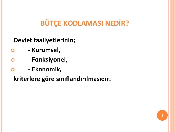 BÜTÇE KODLAMASI NEDİR? Devlet faaliyetlerinin; - Kurumsal, - Fonksiyonel, - Ekonomik, kriterlere göre sınıflandırılmasıdır.