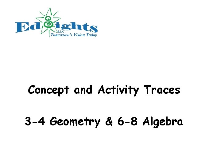 Concept and Activity Traces 3 -4 Geometry & 6 -8 Algebra 