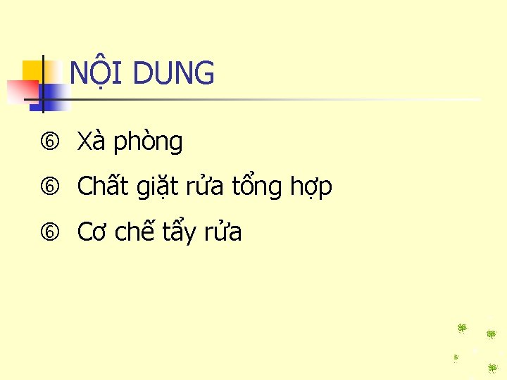 NỘI DUNG Xà phòng Chất giặt rửa tổng hợp Cơ chế tẩy rửa 