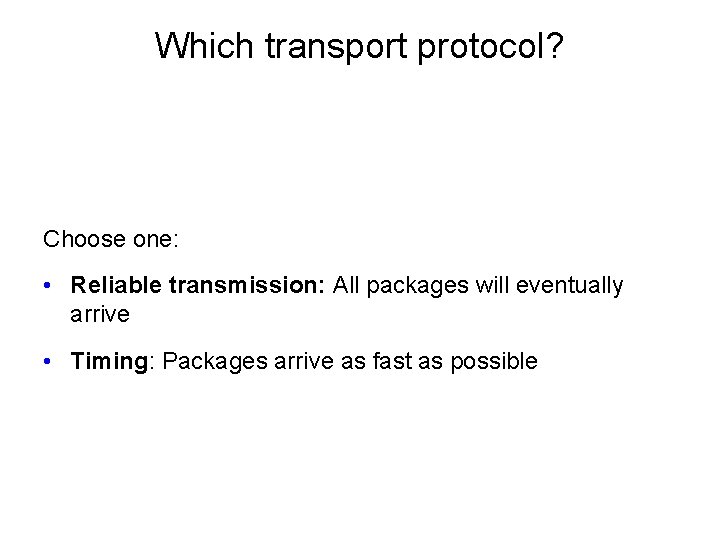 Which transport protocol? Choose one: • Reliable transmission: All packages will eventually arrive •