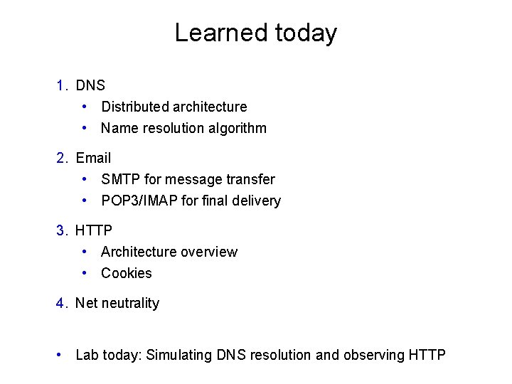 Learned today 1. DNS • Distributed architecture • Name resolution algorithm 2. Email •