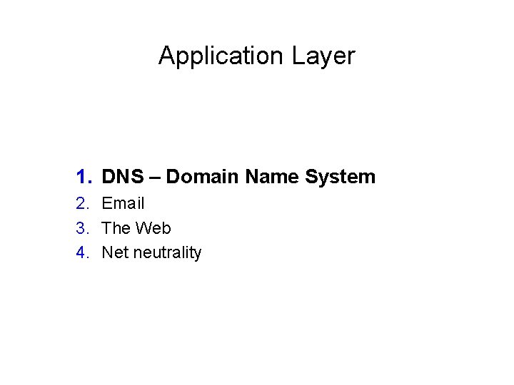 Application Layer 1. DNS – Domain Name System 2. Email 3. The Web 4.