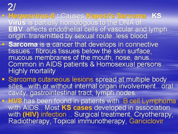 2/ § Herpesvirus-8 : Causes Kaposi's Sarcoma. . KS Virus is partially homologous to