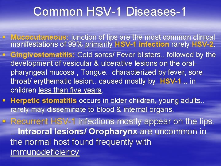 Common HSV-1 Diseases-1 § Mucocutaneous: junction of lips are the most common clinical manifestations