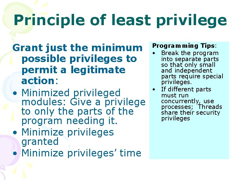 Principle of least privilege Grant just the minimum possible privileges to permit a legitimate