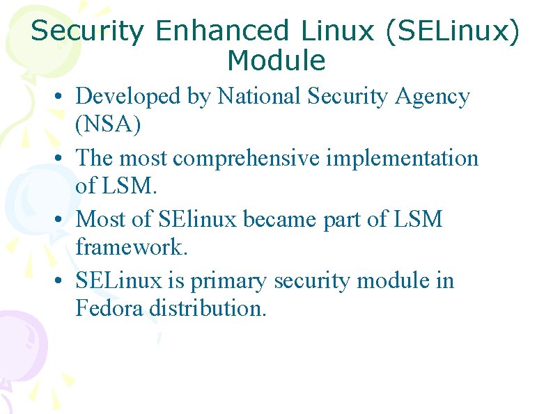 Security Enhanced Linux (SELinux) Module • Developed by National Security Agency (NSA) • The