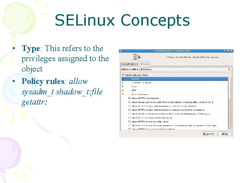 SELinux Concepts • Type: This refers to the privileges assigned to the object •