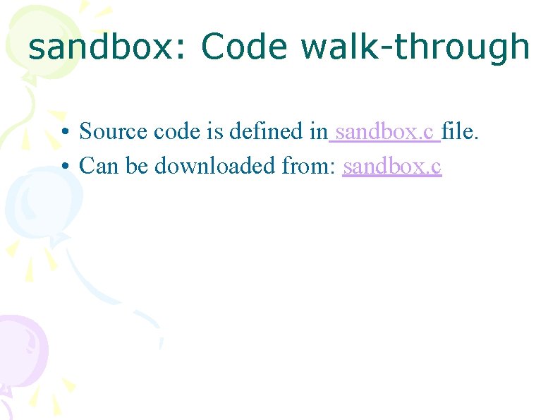 sandbox: Code walk-through • Source code is defined in sandbox. c file. • Can sandbox: Code walk-through • Source code is defined in sandbox. c file. • Can