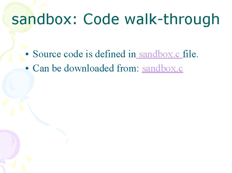 sandbox: Code walk-through • Source code is defined in sandbox. c file. • Can