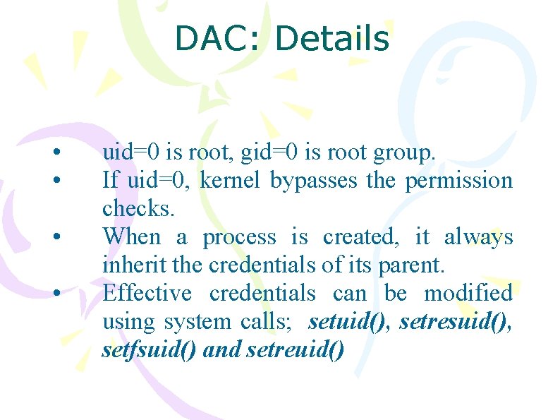 DAC: Details • • uid=0 is root, gid=0 is root group. If uid=0, kernel