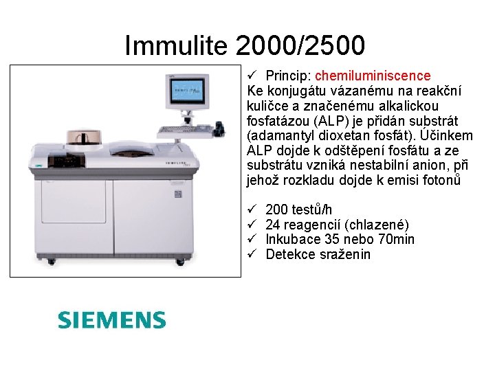 Immulite 2000/2500 ü Princip: chemiluminiscence Ke konjugátu vázanému na reakční kuličce a značenému alkalickou