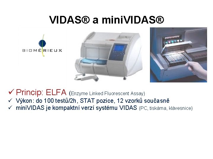 VIDAS® a mini. VIDAS® ü Princip: ELFA (Enzyme Linked Fluorescent Assay) ü Výkon: do