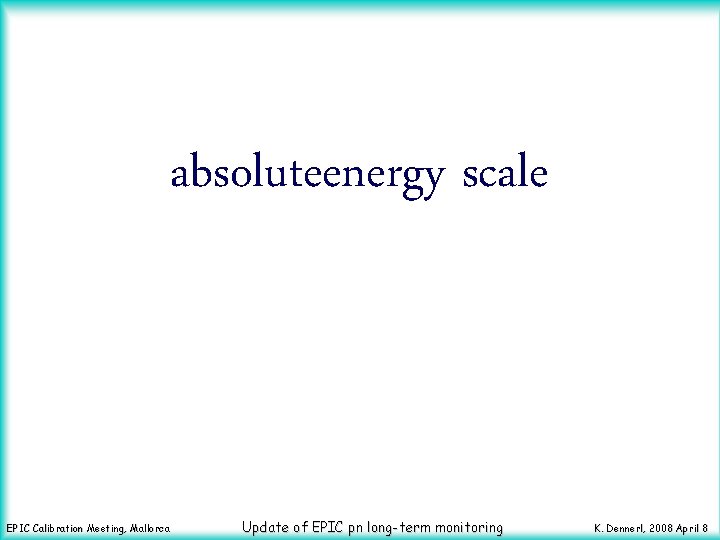 absoluteenergy scale EPIC Calibration Meeting, Mallorca Update of EPIC pn long-term monitoring K. Dennerl,