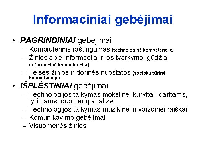 Informaciniai gebėjimai • PAGRINDINIAI gebėjimai – Kompiuterinis raštingumas (technologinė kompetencija) – Žinios apie informaciją