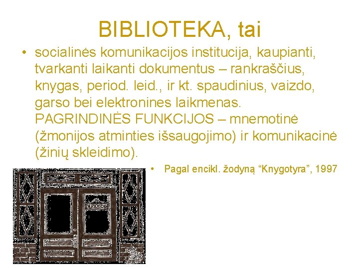 BIBLIOTEKA, tai • socialinės komunikacijos institucija, kaupianti, tvarkanti laikanti dokumentus – rankraščius, knygas, period.