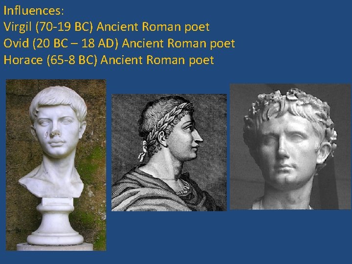 Influences: Virgil (70 -19 BC) Ancient Roman poet Ovid (20 BC – 18 AD)