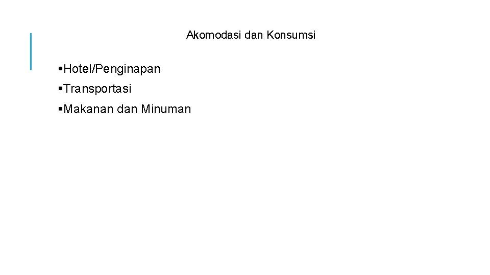 Akomodasi dan Konsumsi §Hotel/Penginapan §Transportasi §Makanan dan Minuman 