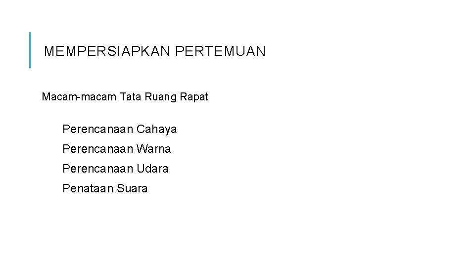 MEMPERSIAPKAN PERTEMUAN Macam-macam Tata Ruang Rapat Perencanaan Cahaya Perencanaan Warna Perencanaan Udara Penataan Suara