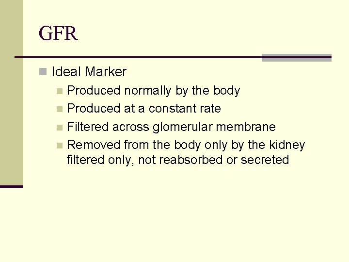 GFR n Ideal Marker n Produced normally by the body n Produced at a
