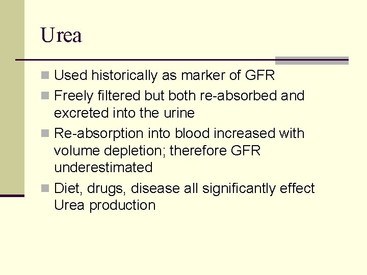 Urea n Used historically as marker of GFR n Freely filtered but both re-absorbed