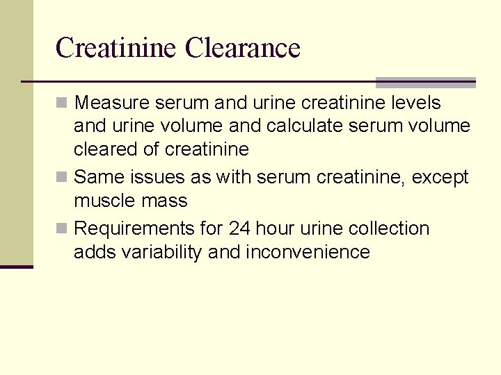 Creatinine Clearance n Measure serum and urine creatinine levels and urine volume and calculate