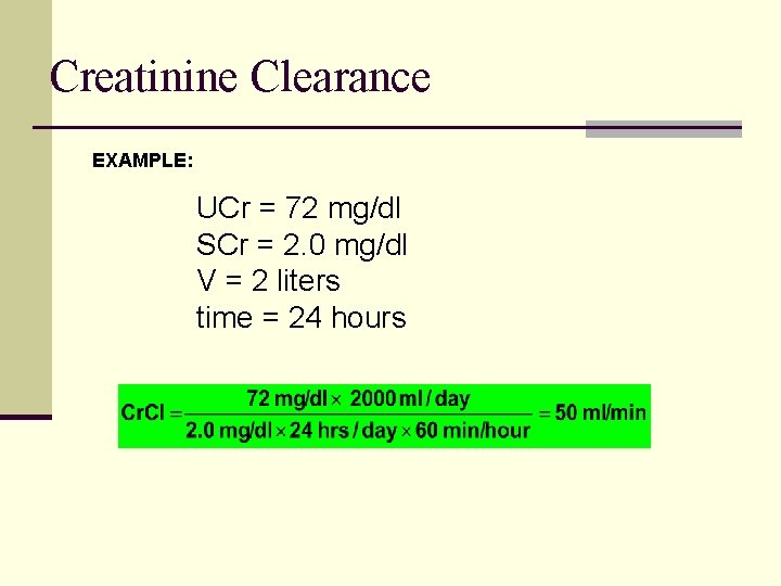 Creatinine Clearance EXAMPLE: UCr = 72 mg/dl SCr = 2. 0 mg/dl V =