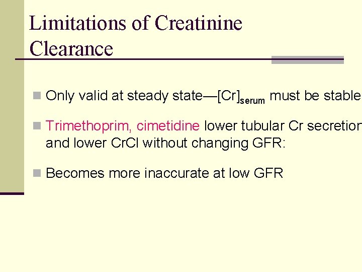 Limitations of Creatinine Clearance n Only valid at steady state—[Cr]serum must be stable n