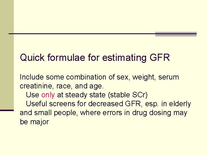 Quick formulae for estimating GFR Include some combination of sex, weight, serum creatinine, race,