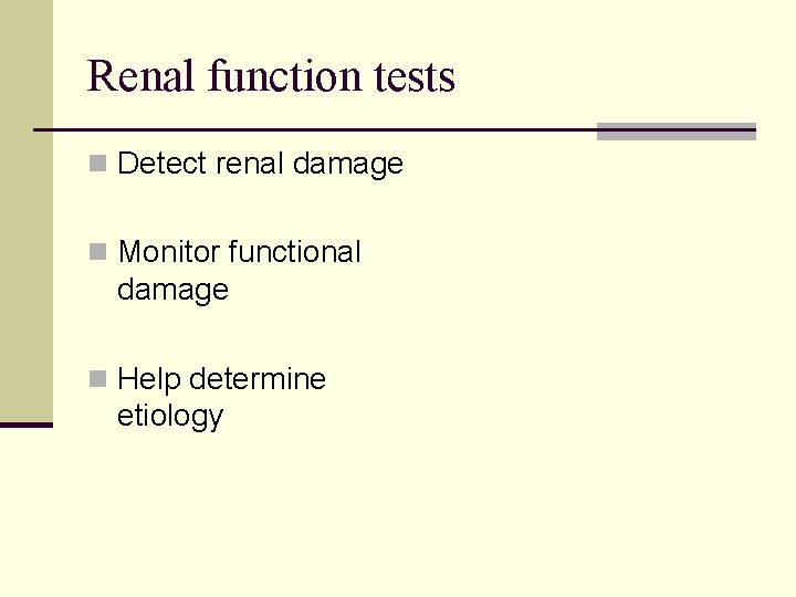 Renal function tests n Detect renal damage n Monitor functional damage n Help determine