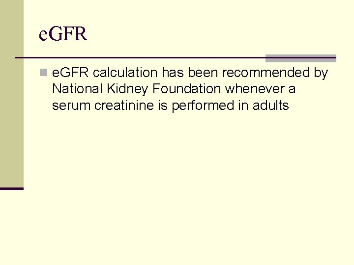 e. GFR n e. GFR calculation has been recommended by National Kidney Foundation whenever