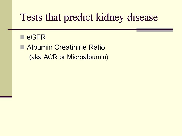Tests that predict kidney disease n e. GFR n Albumin Creatinine Ratio (aka ACR
