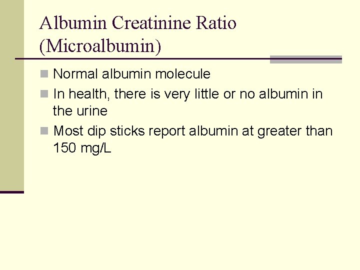 Albumin Creatinine Ratio (Microalbumin) n Normal albumin molecule n In health, there is very