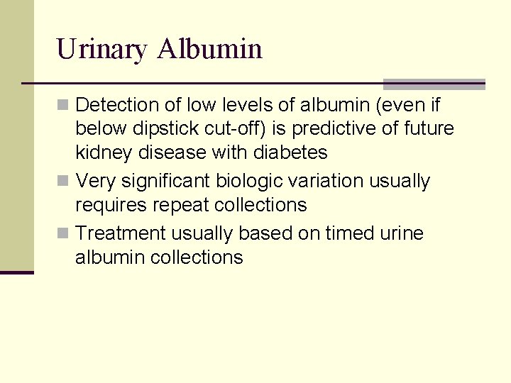 Urinary Albumin n Detection of low levels of albumin (even if below dipstick cut-off)