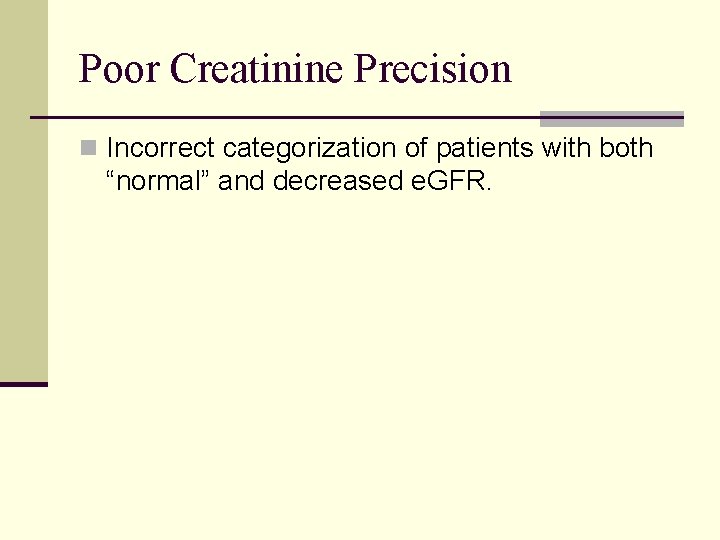 Poor Creatinine Precision n Incorrect categorization of patients with both “normal” and decreased e.