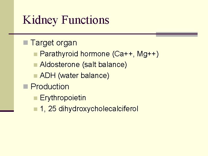 Kidney Functions n Target organ n Parathyroid hormone (Ca++, Mg++) n Aldosterone (salt balance)