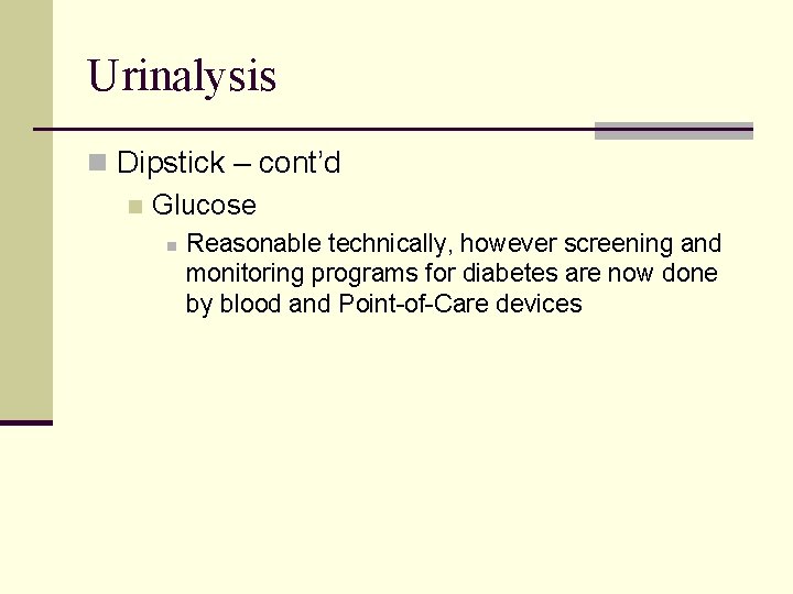 Urinalysis n Dipstick – cont’d n Glucose n Reasonable technically, however screening and monitoring