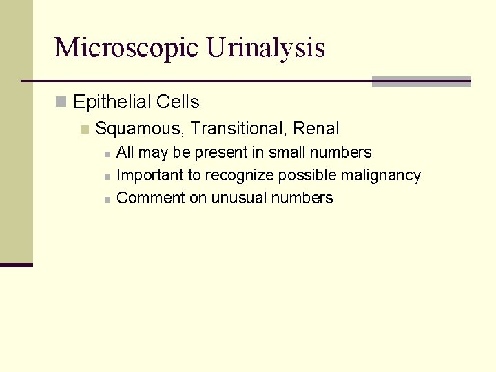 Microscopic Urinalysis n Epithelial Cells n Squamous, Transitional, Renal n n n All may