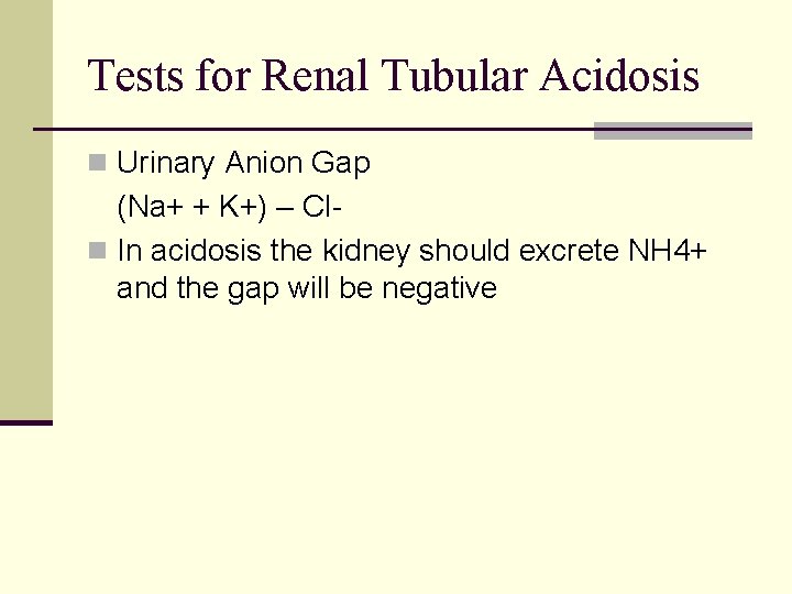 Tests for Renal Tubular Acidosis n Urinary Anion Gap (Na+ + K+) – Cln