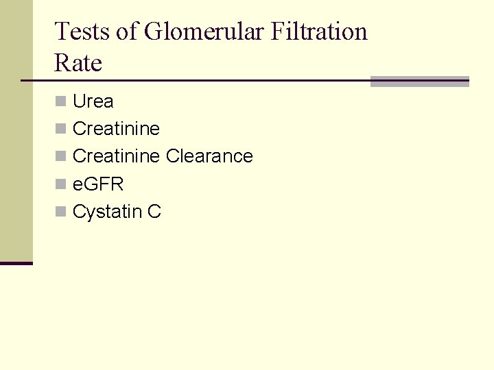 Tests of Glomerular Filtration Rate n Urea n Creatinine Clearance n e. GFR n