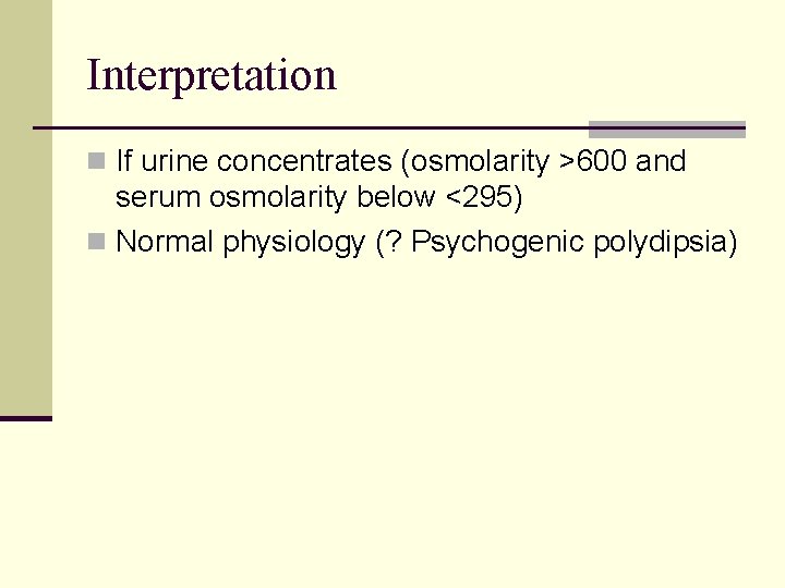 Interpretation n If urine concentrates (osmolarity >600 and serum osmolarity below <295) n Normal